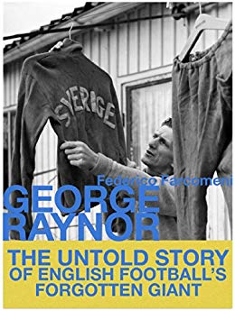 George Raynor, The Untold Story of English Football's Forgotten Giant